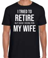 I tried to retire but now i work for my wife pensioen cadeau t-shirt zwart heren